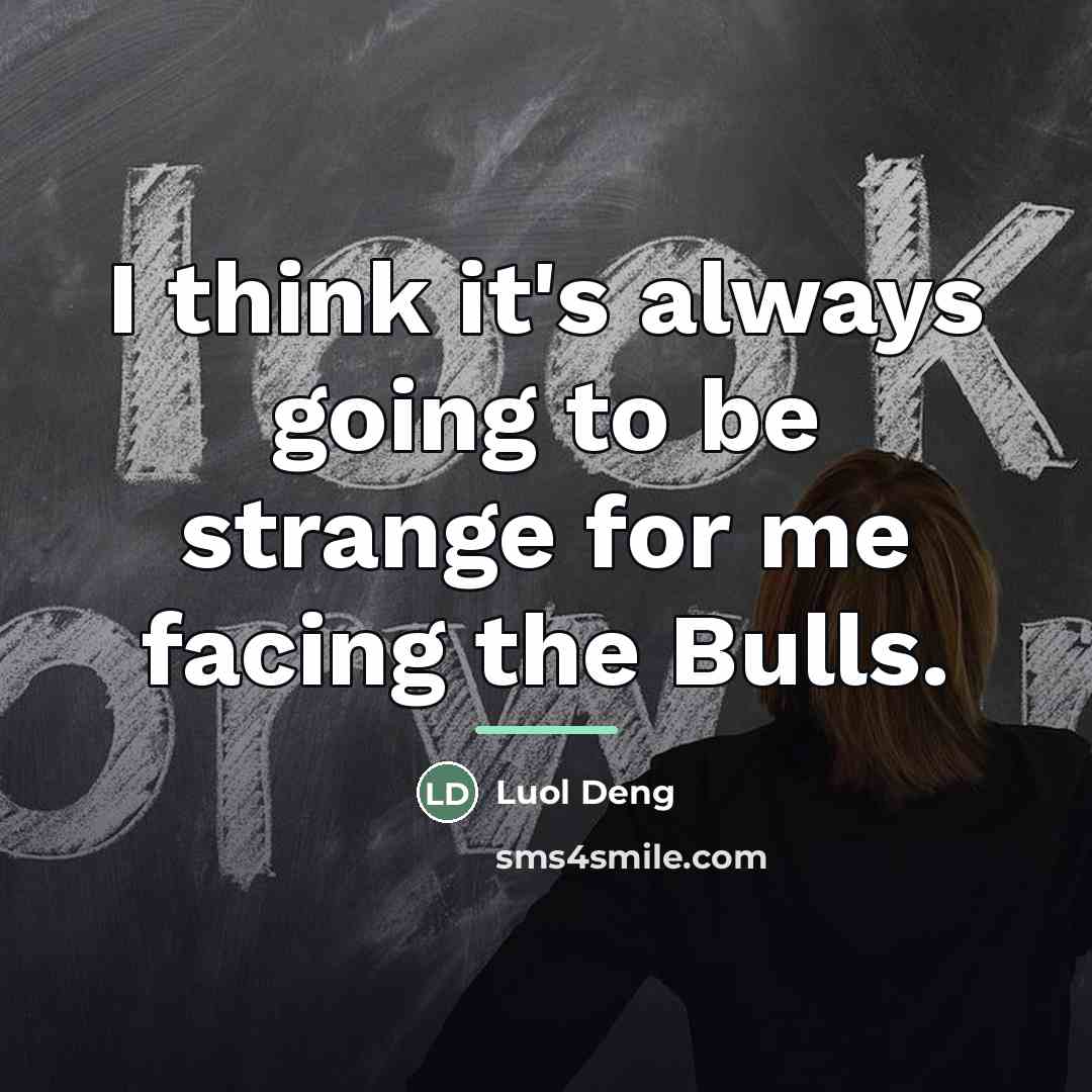 “I think it's always going to be strange for me…” quote by Luol Deng