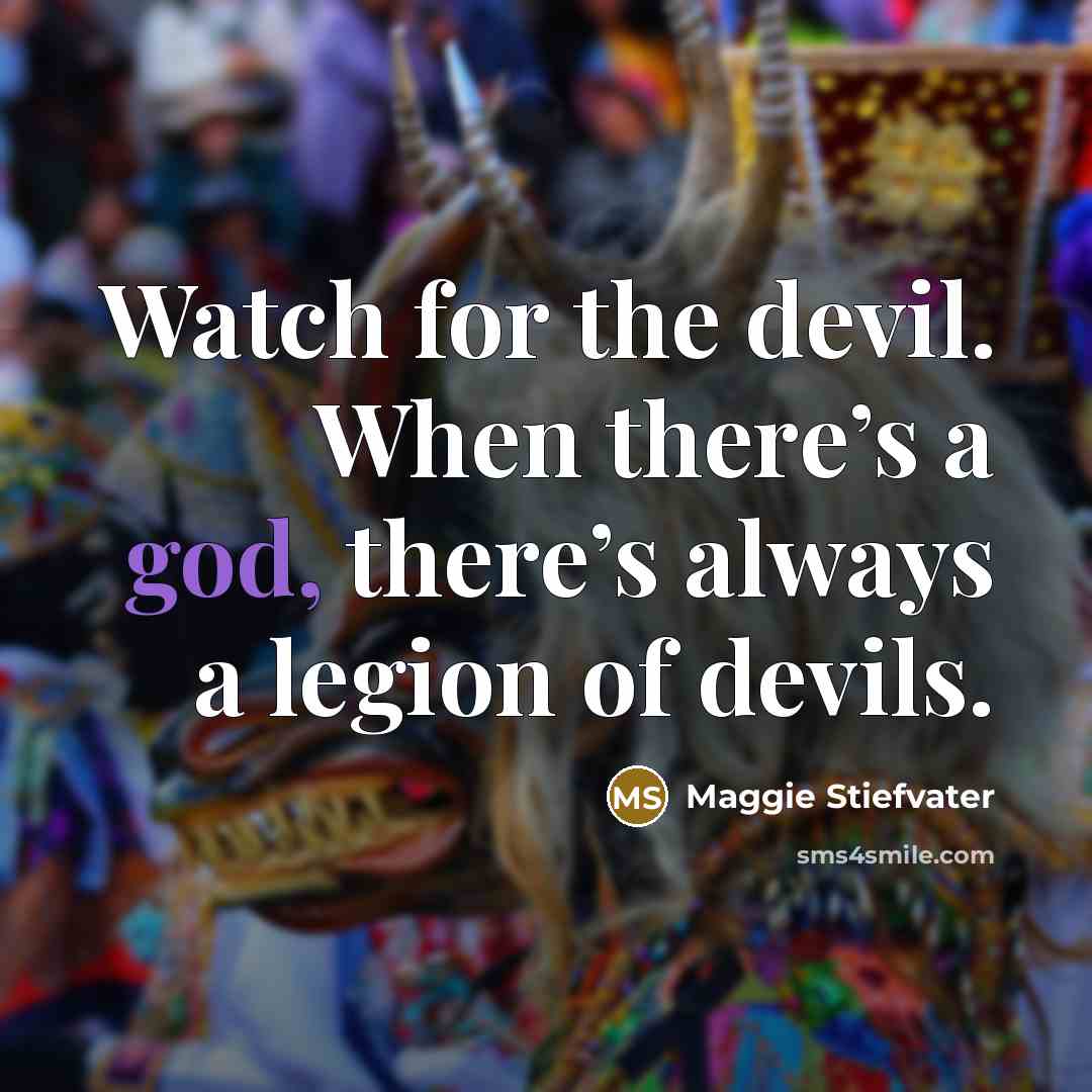 “Watch for the devil. When there’s a god, there’s always…” quote by Maggie Stiefvater