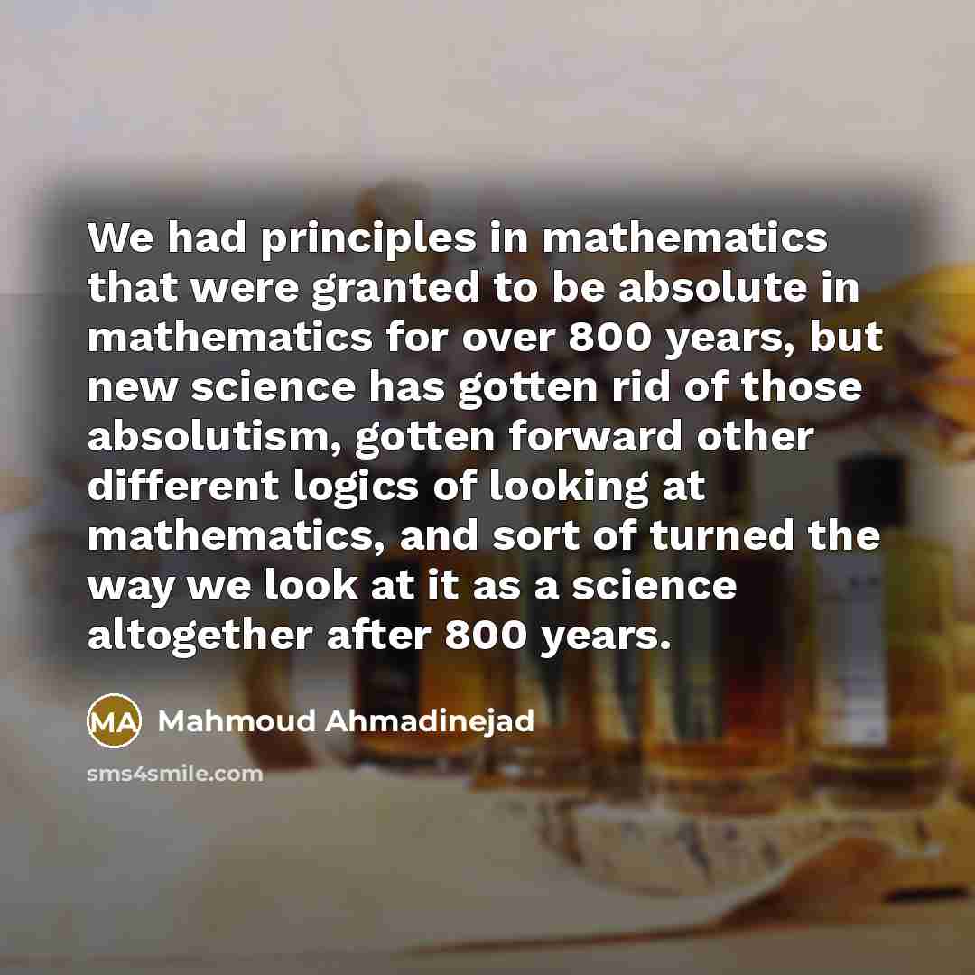 “We had principles in mathematics that were granted to be…” quote by Mahmoud Ahmadinejad