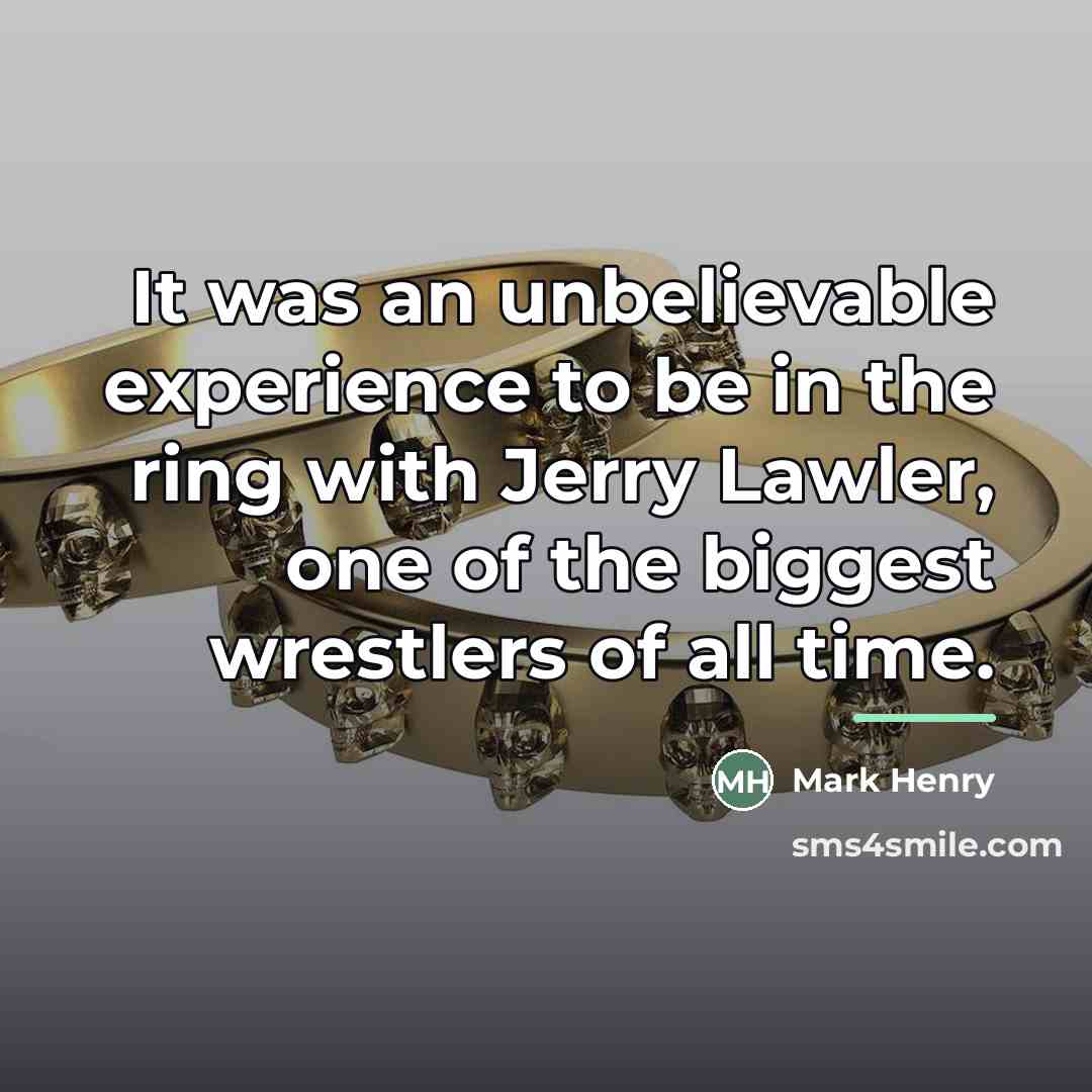 “It was an unbelievable experience to be in the ring…” quote by Mark Henry
