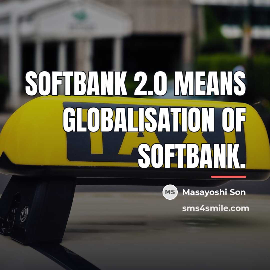 “Softbank 2.0 means globalisation of Softbank.…” quote by Masayoshi Son