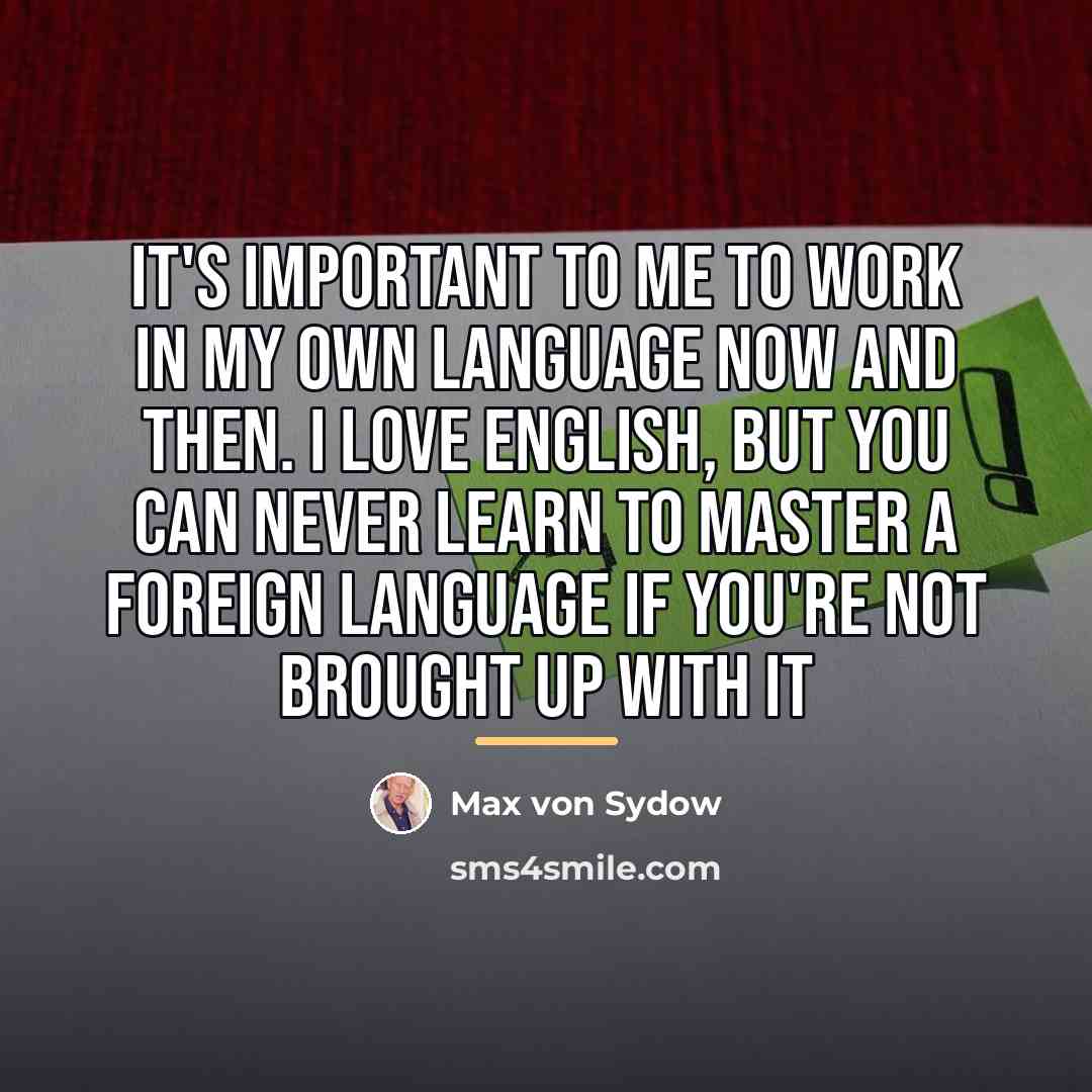 “It's important to me to work in my own language…” quote by Max von Sydow