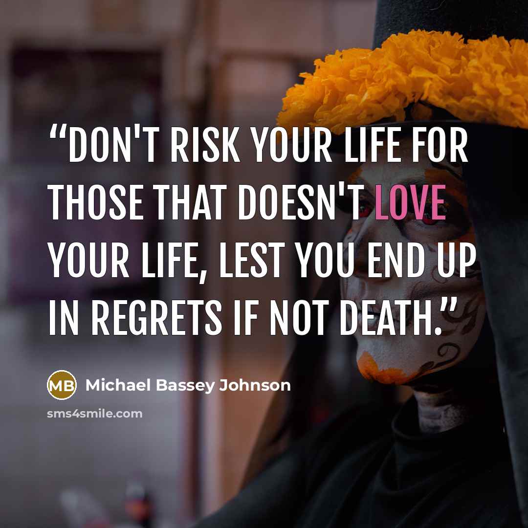 “Don't risk your life for those that doesn't love your life, lest you end up in regrets if not death.” quote by Michael Bassey Johnson