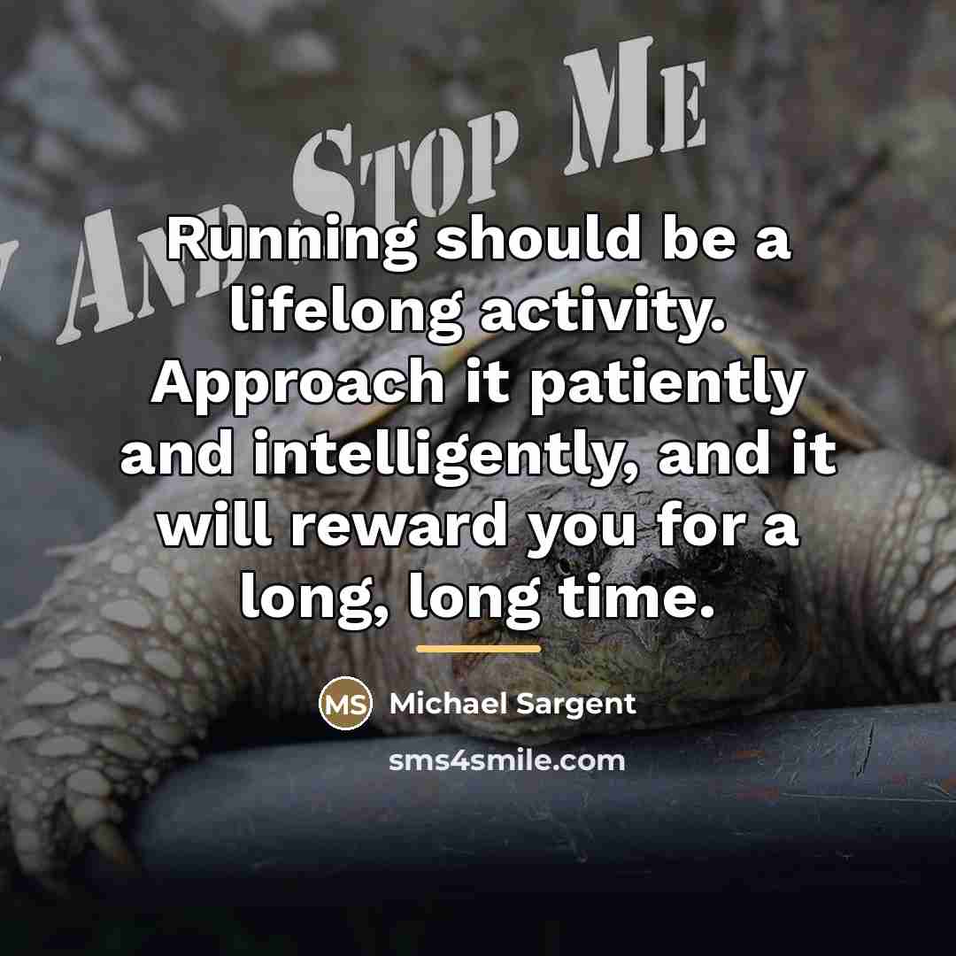 “Running should be a lifelong activity. Approach it patiently and…” quote by Michael Sargent
