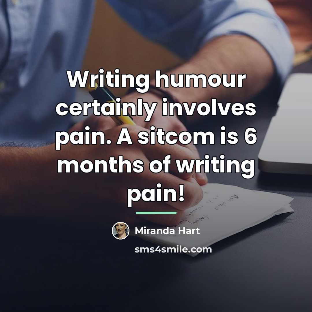 “Writing humour certainly involves pain. A sitcom is 6 months…” quote by Miranda Hart