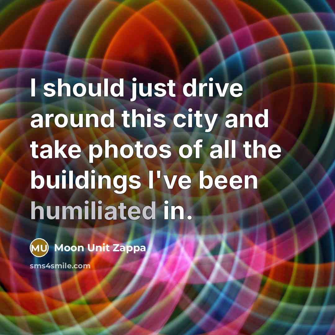 “I should just drive around this city and take photos…” quote by Moon Unit Zappa