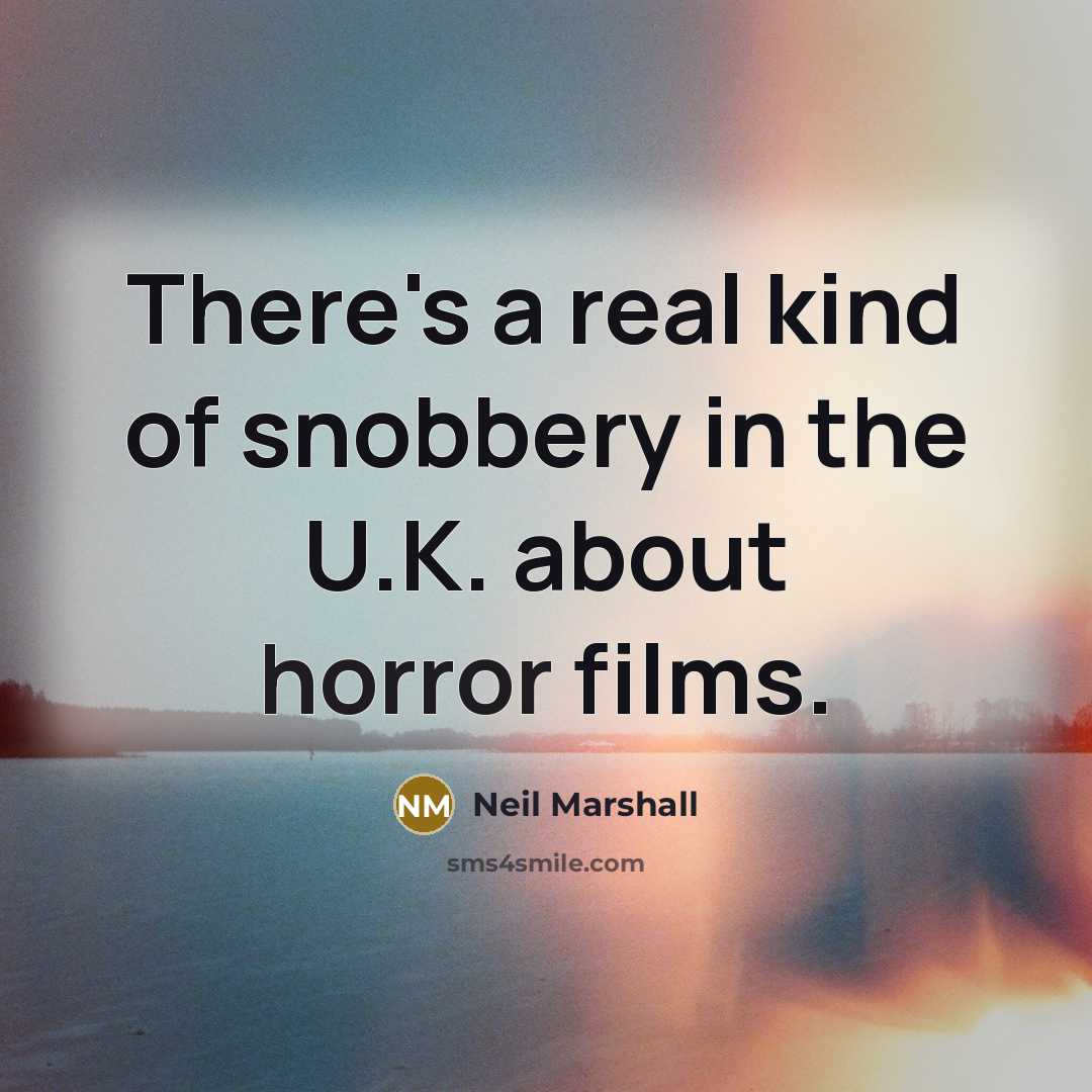 “There's a real kind of snobbery in the U.K. about…” quote by Neil Marshall