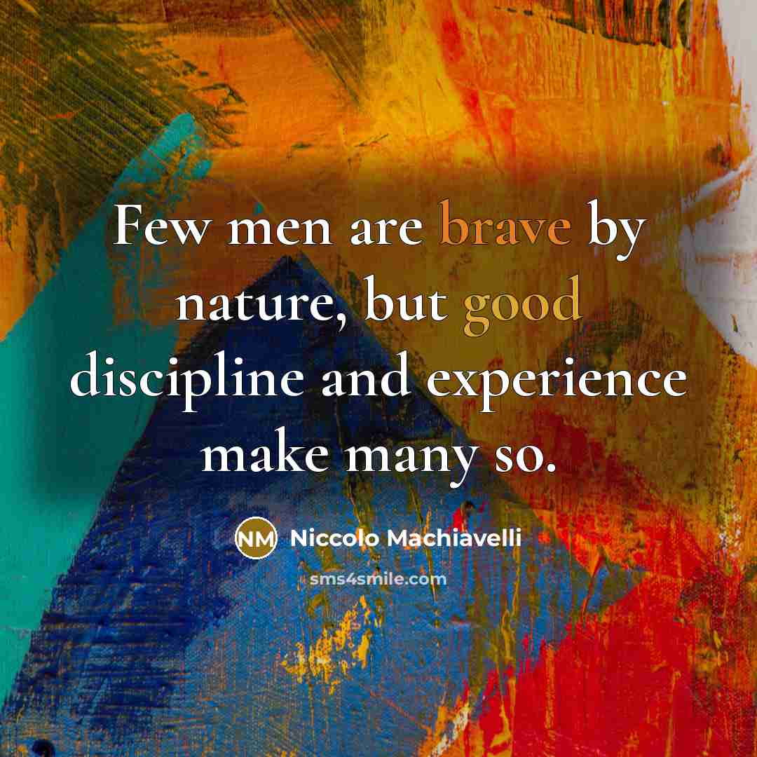 “Few men are brave by nature, but good discipline and…” quote by Niccolo Machiavelli