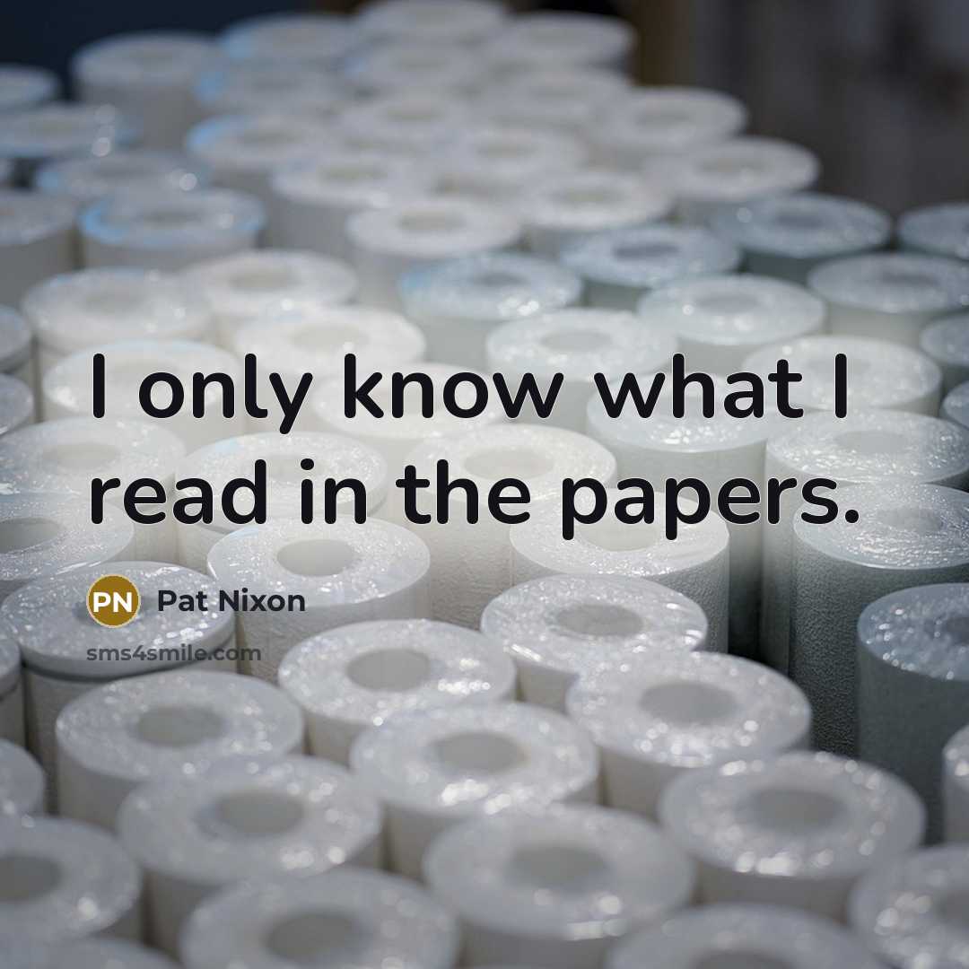 “I only know what I read in the papers.…” quote by Pat Nixon