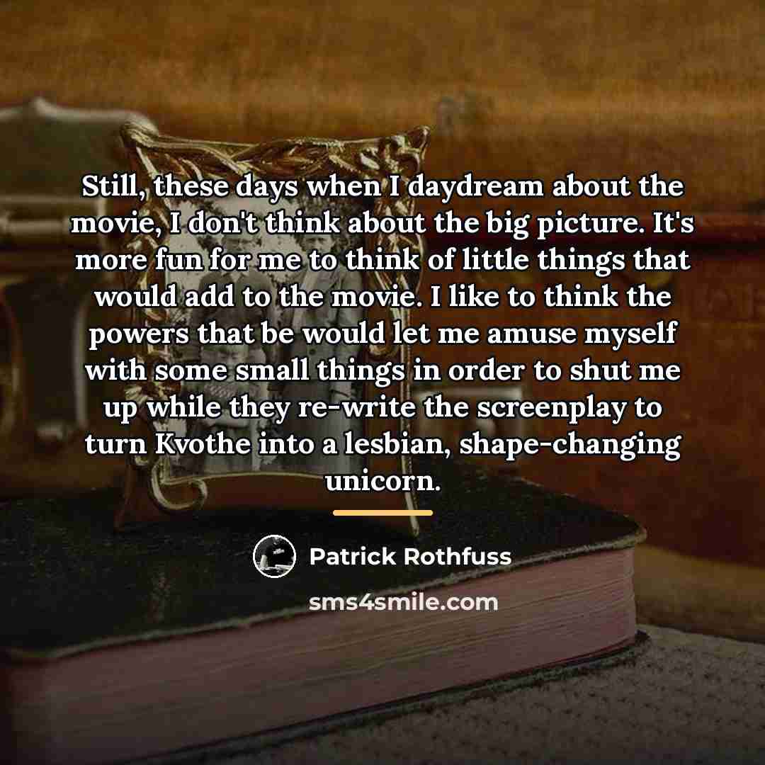 “Still, these days when I daydream about the movie, I…” quote by Patrick Rothfuss