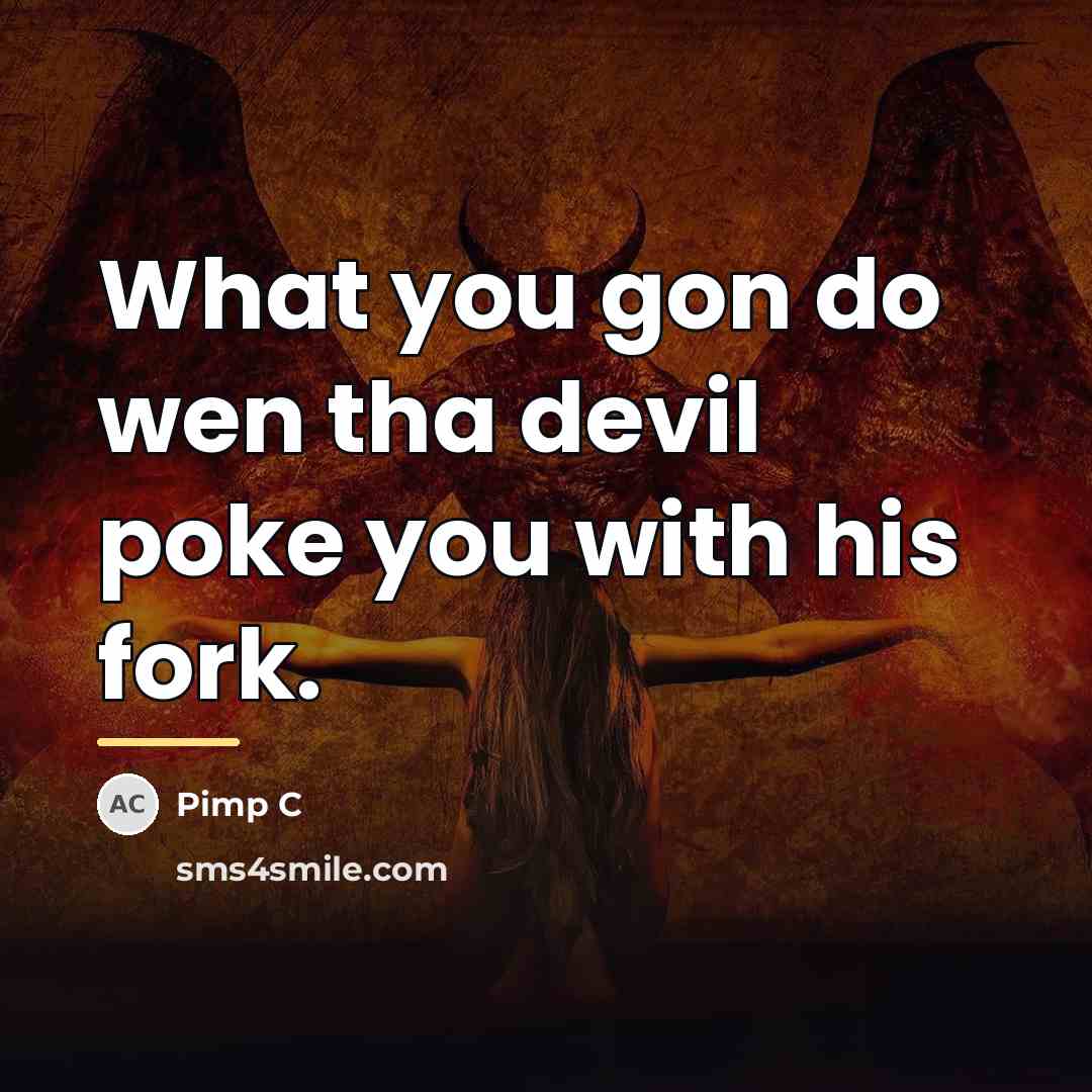“What you gon do wen tha devil poke you with…” quote by Pimp C