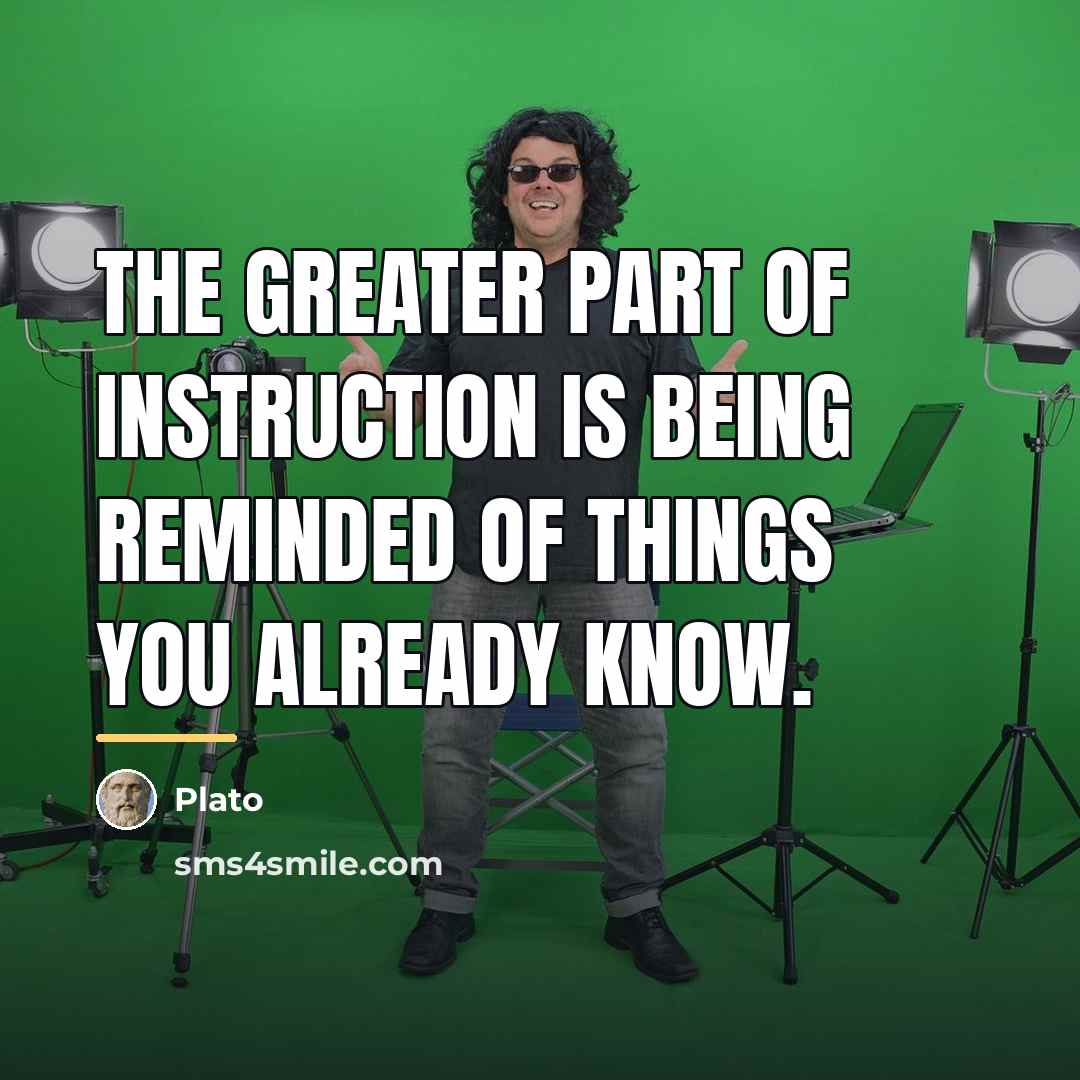 “The greater part of instruction is being reminded of things…” quote by Plato