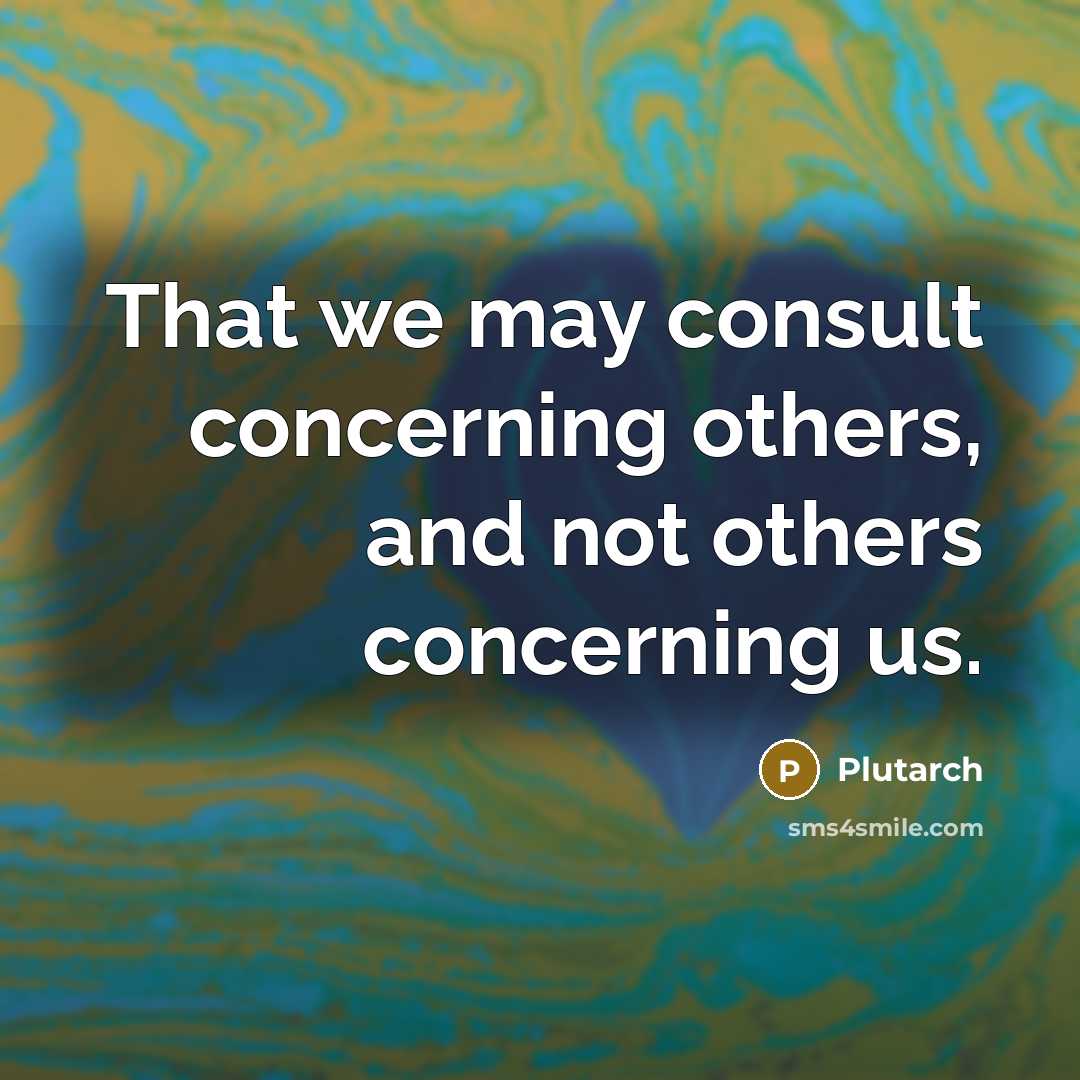 “That we may consult concerning others, and not others concerning…” quote by Plutarch