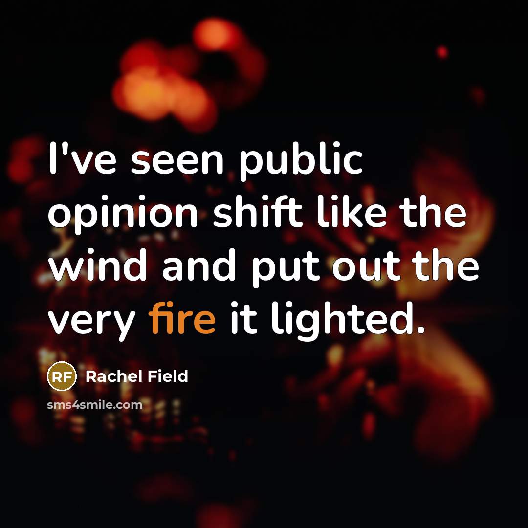 “I've seen public opinion shift like the wind and put…” quote by Rachel Field