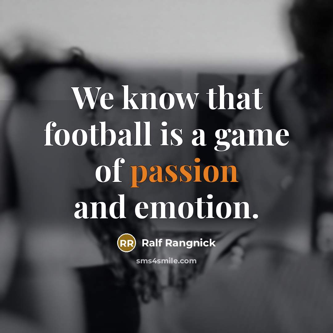 “We know that football is a game of passion and…” quote by Ralf Rangnick