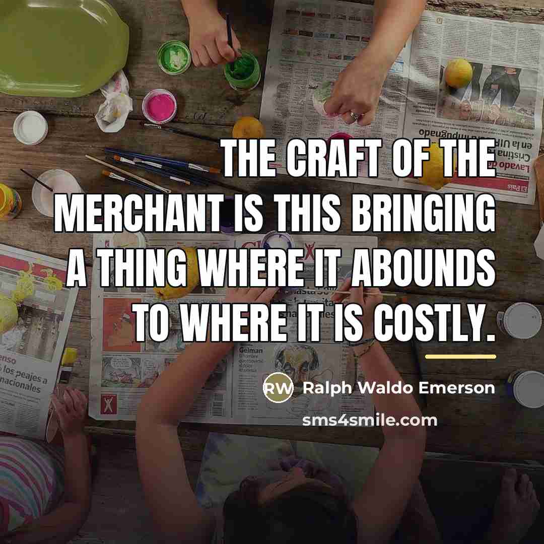 “The craft of the merchant is this bringing a thing…” quote by Ralph Waldo Emerson