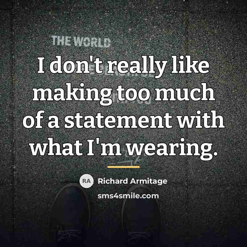 “I don't really like making too much of a statement…” quote by Richard Armitage