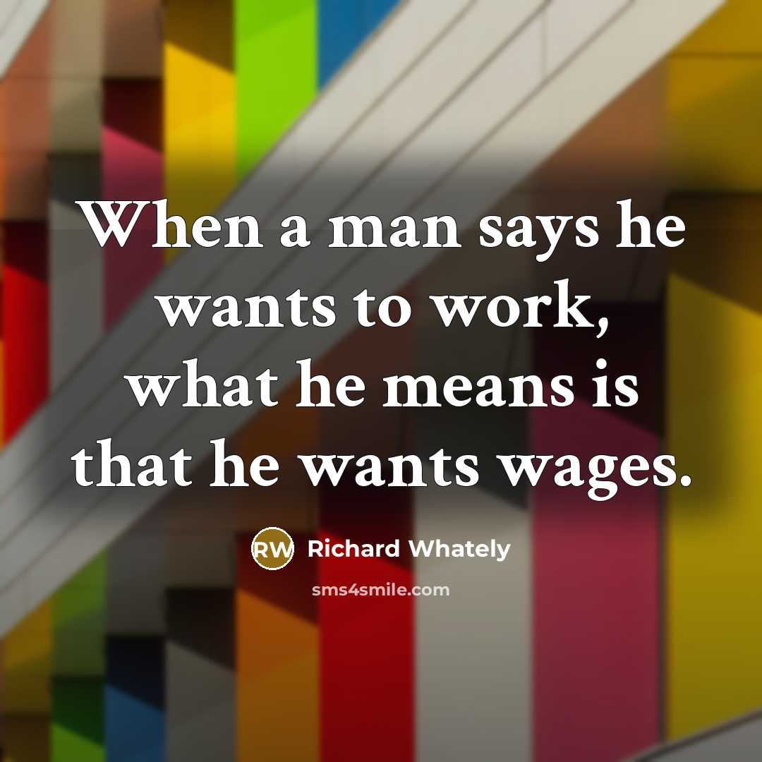 “When a man says he wants to work, what he…” quote by Richard Whately