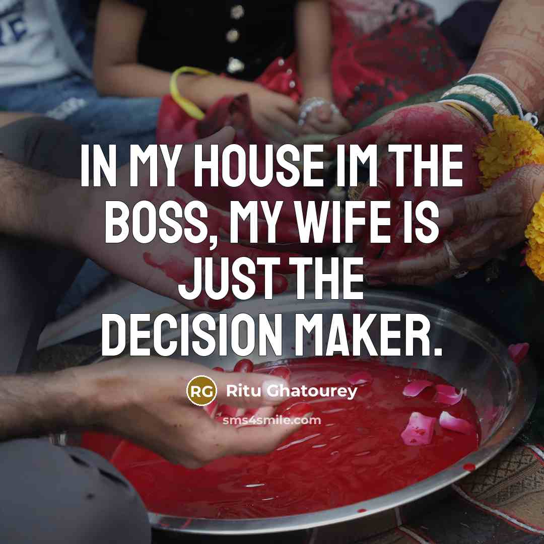 “In my house Im the boss, my wife is just the decision maker.” quote by Ritu Ghatourey