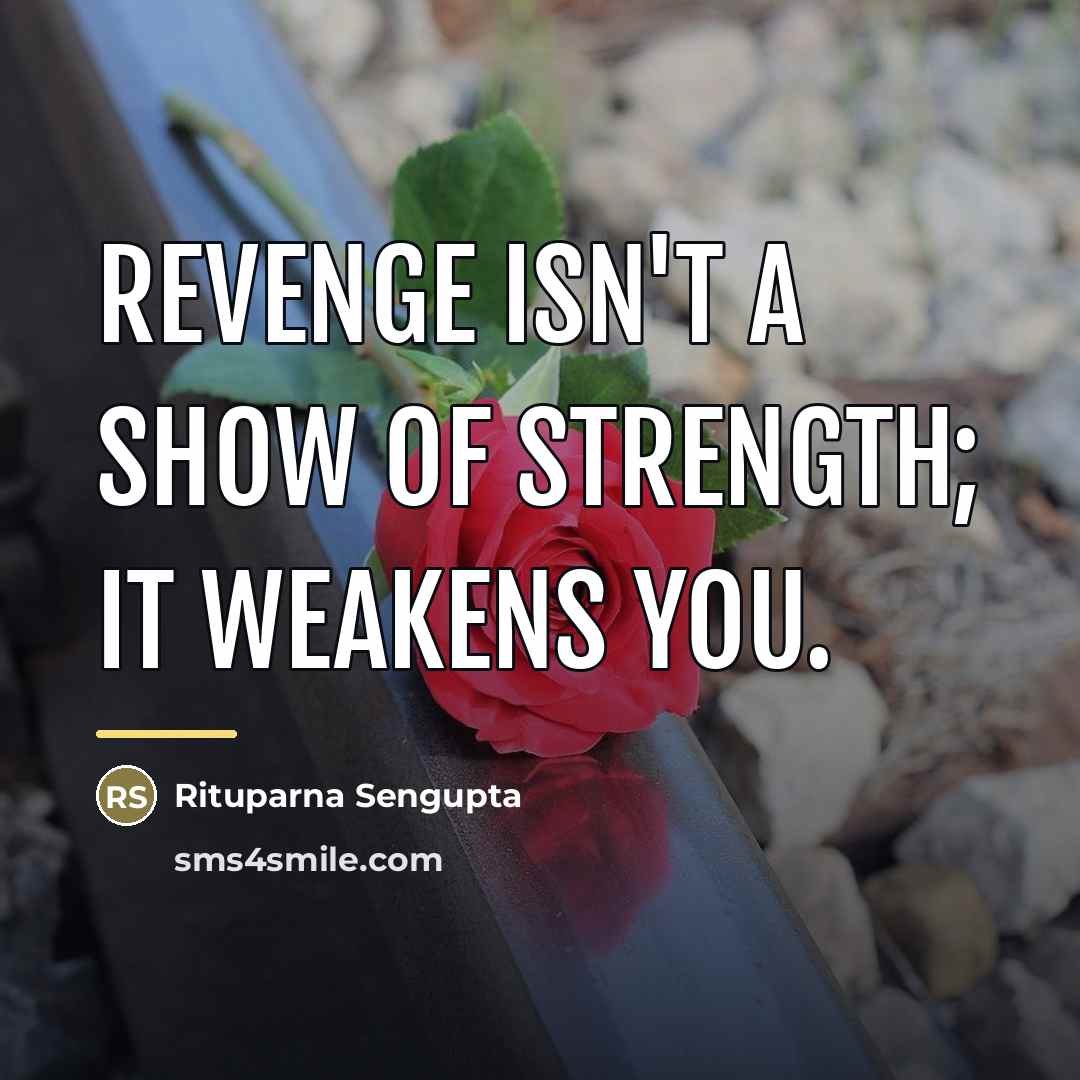 “Revenge isn't a show of strength; it weakens you.…” quote by Rituparna Sengupta