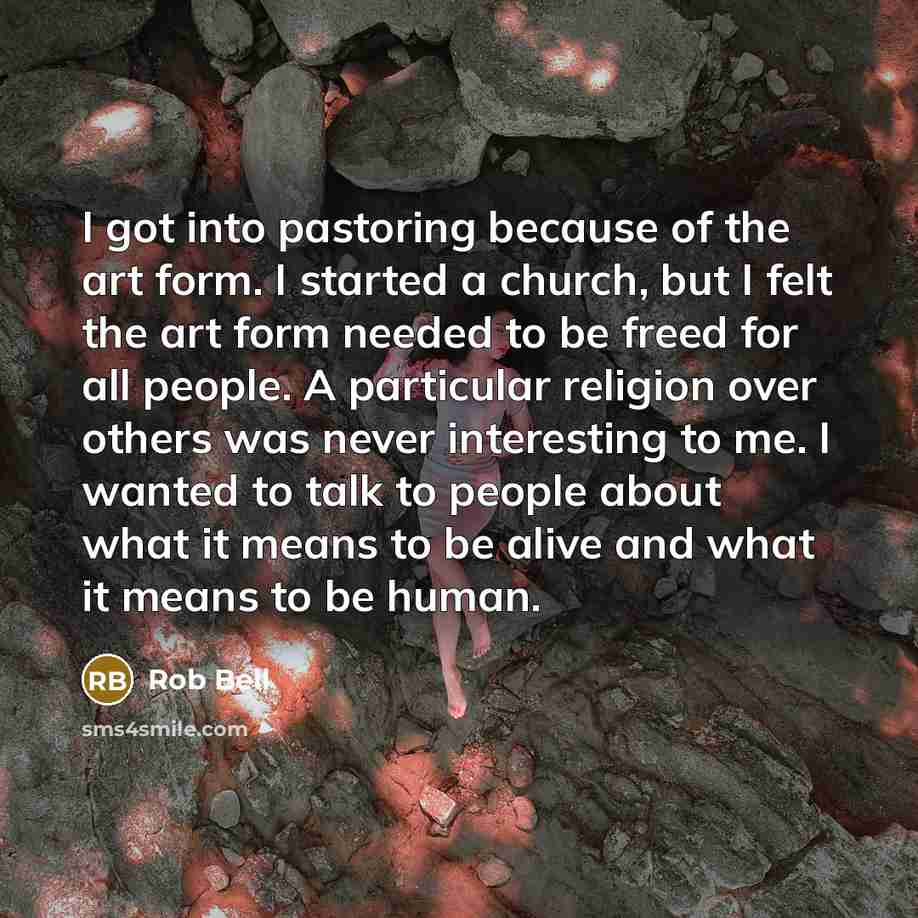 “I got into pastoring because of the art form. I…” quote by Rob Bell