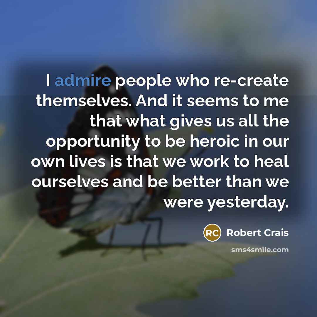 “I admire people who re-create themselves. And it seems to…” quote by Robert Crais