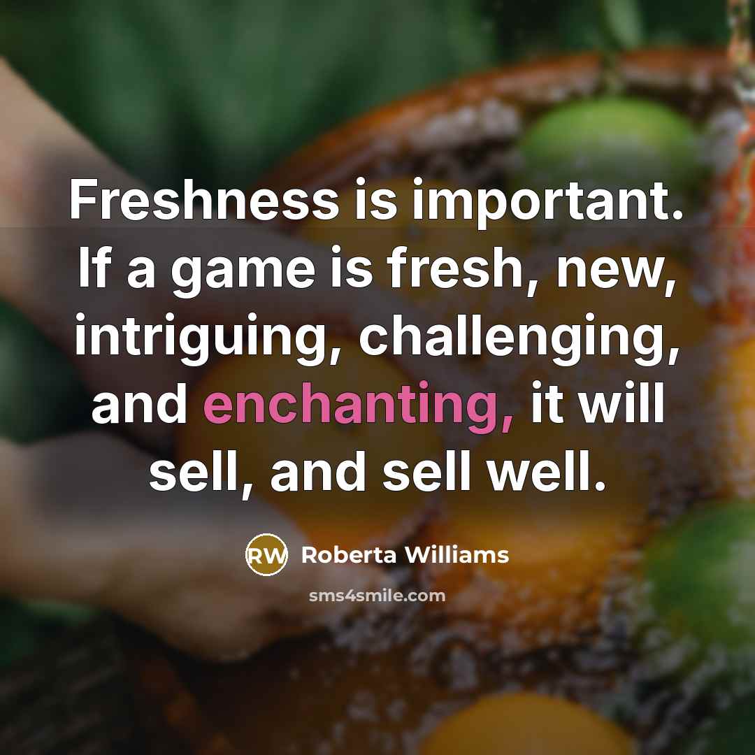 “Freshness is important. If a game is fresh, new, intriguing,…” quote by Roberta Williams