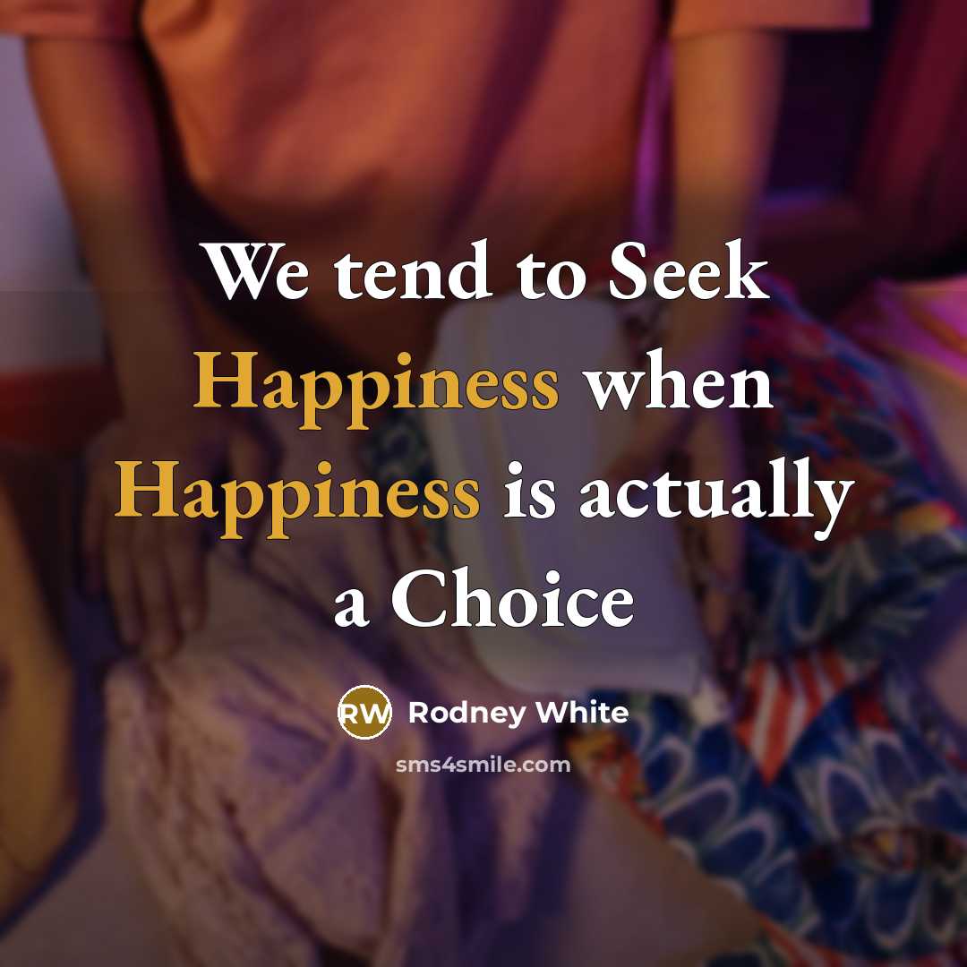 “We tend to Seek Happiness when Happiness is actually a Choice” quote by Rodney White