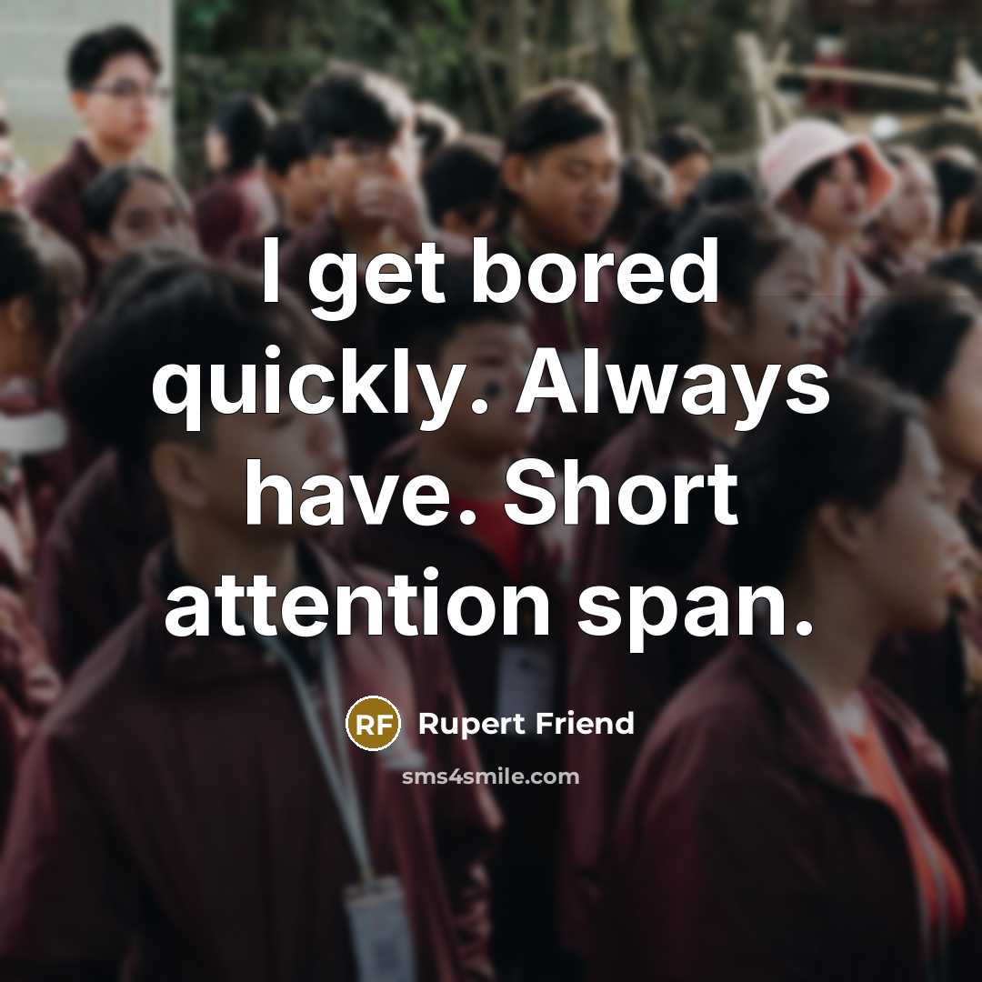 “I get bored quickly. Always have. Short attention span.…” quote by Rupert Friend