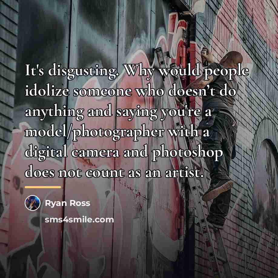 “It's disgusting. Why would people idolize someone who doesn’t do…” quote by Ryan Ross