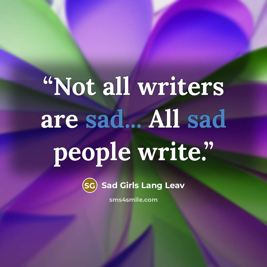 “Not all writers are sad... All sad people write.” quote by Sad Girls Lang Leav