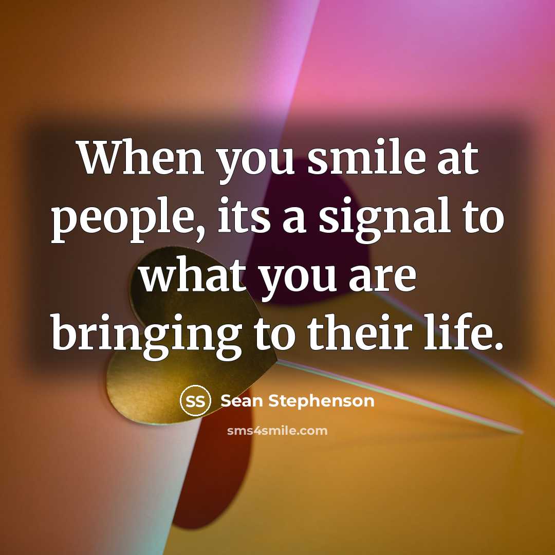 “When you smile at people, its a signal to what…” quote by Sean Stephenson