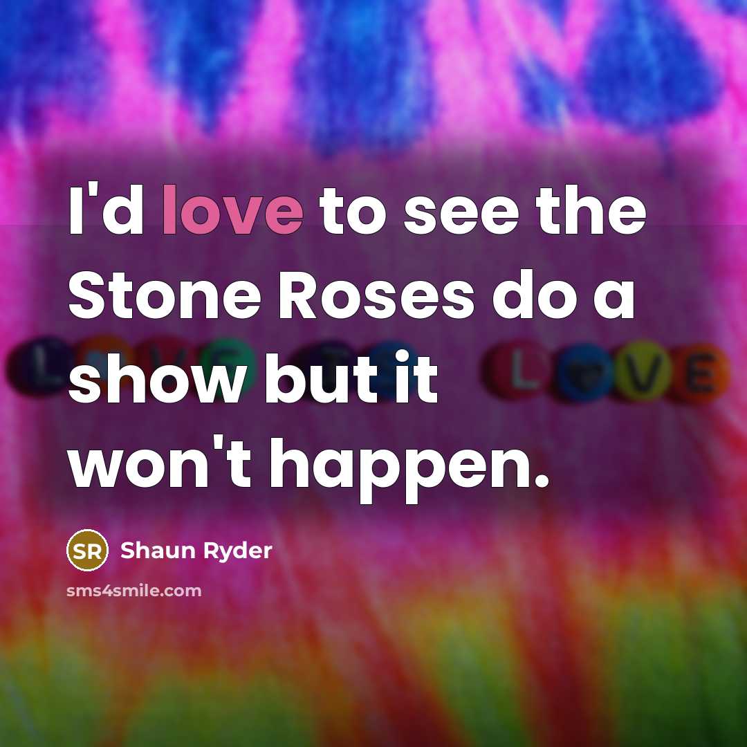 “I'd love to see the Stone Roses do a show…” quote by Shaun Ryder