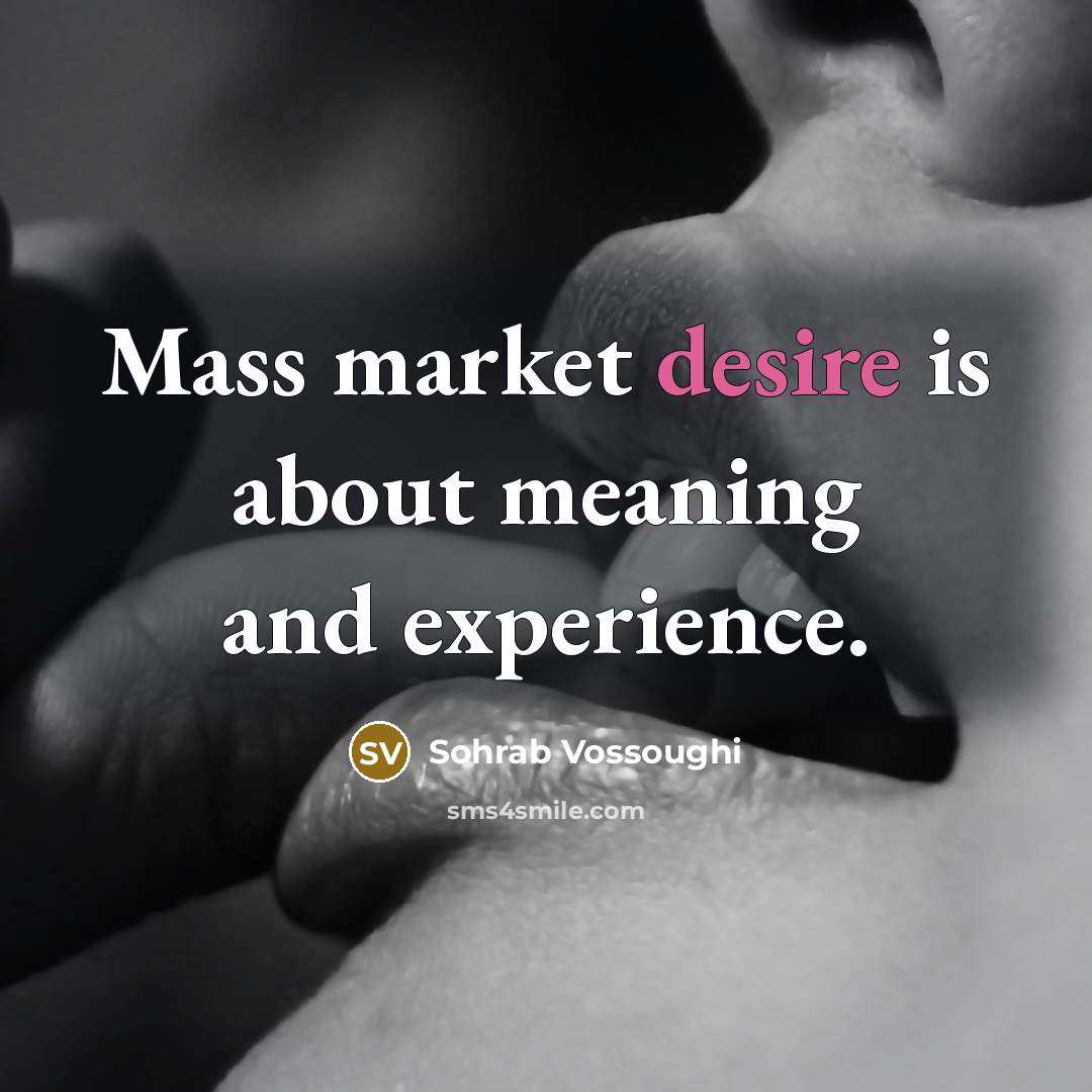 “Mass market desire is about meaning and experience.…” quote by Sohrab Vossoughi