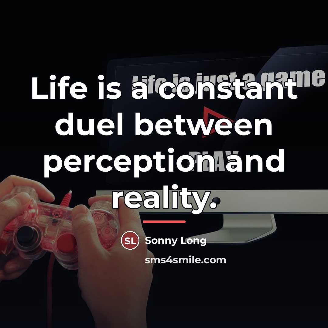 “Life is a constant duel between perception and reality.…” quote by Sonny Long