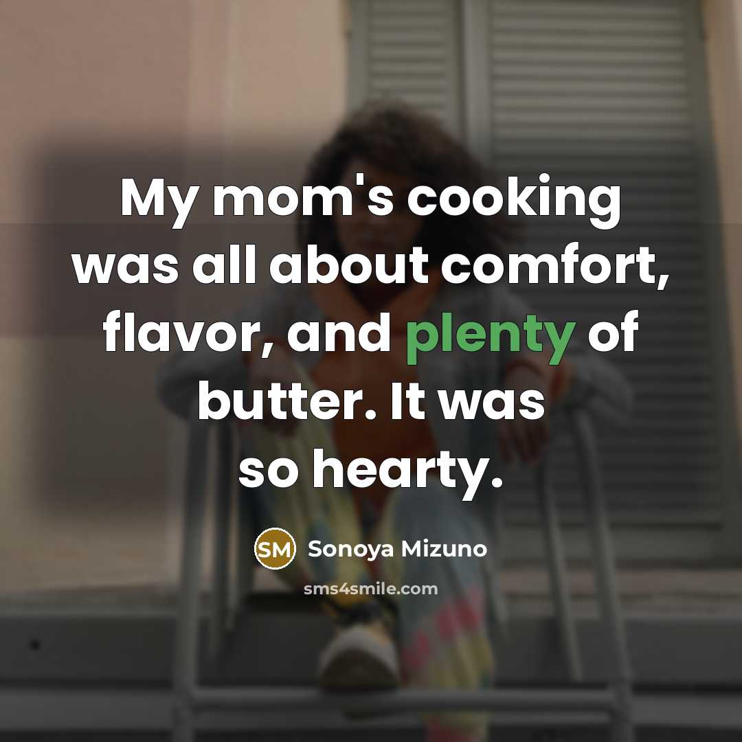 “My mom's cooking was all about comfort, flavor, and plenty…” quote by Sonoya Mizuno