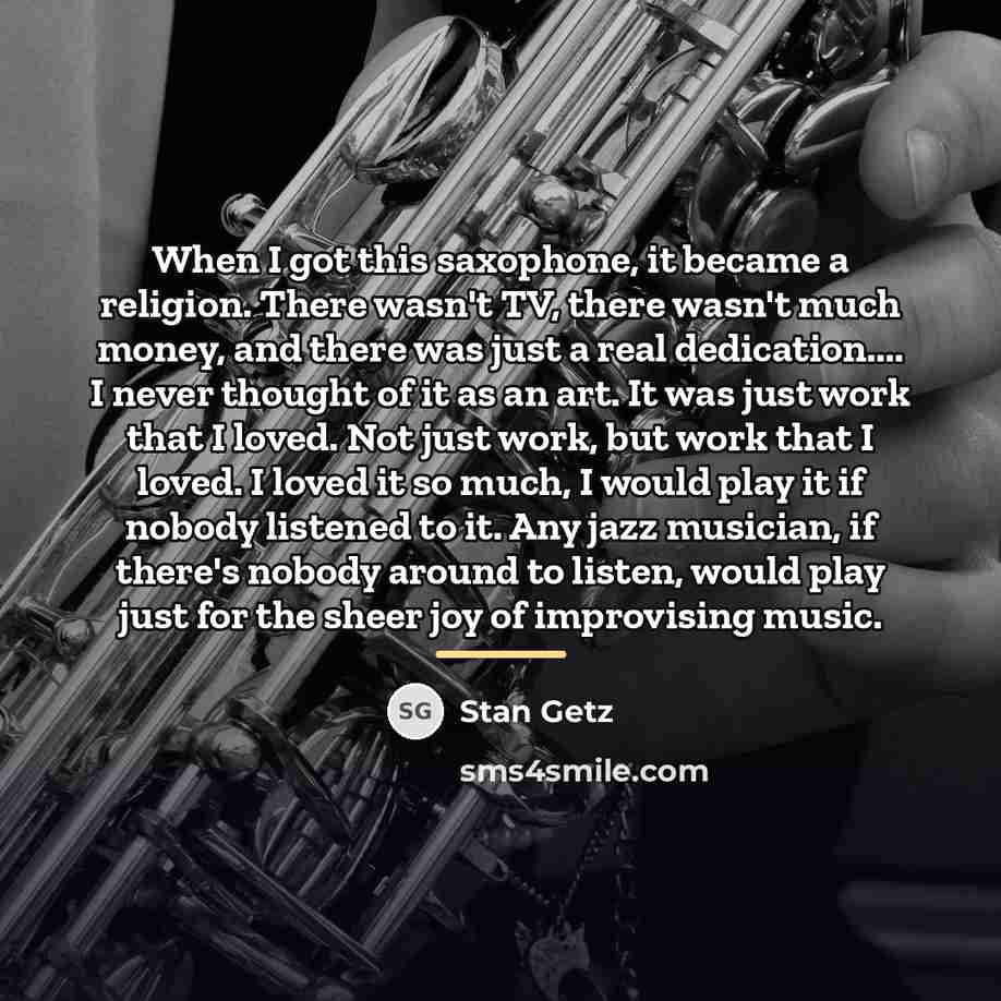 “When I got this saxophone, it became a religion. There…” quote by Stan Getz