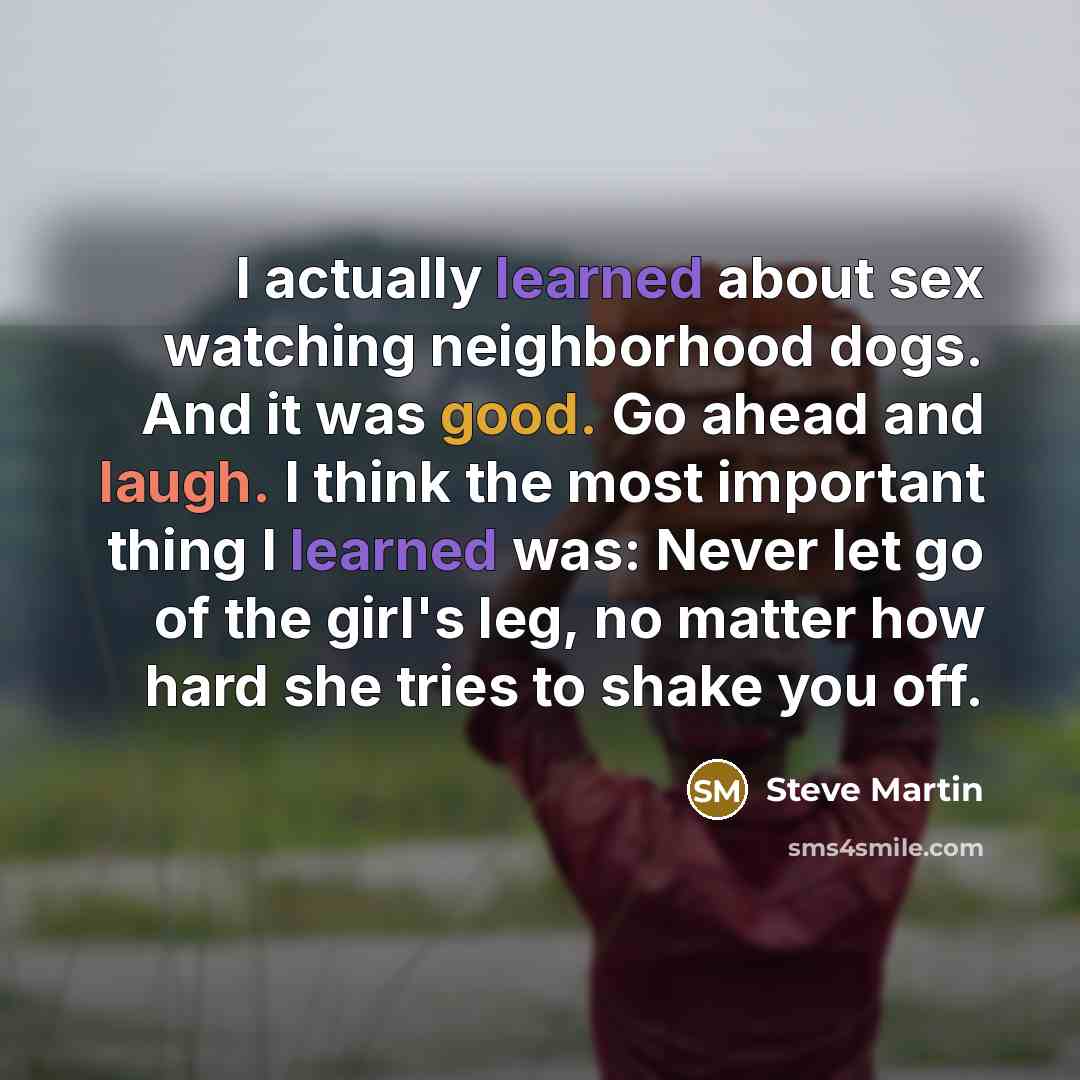 “I actually learned about sex watching neighborhood dogs. And it…” quote by Steve Martin