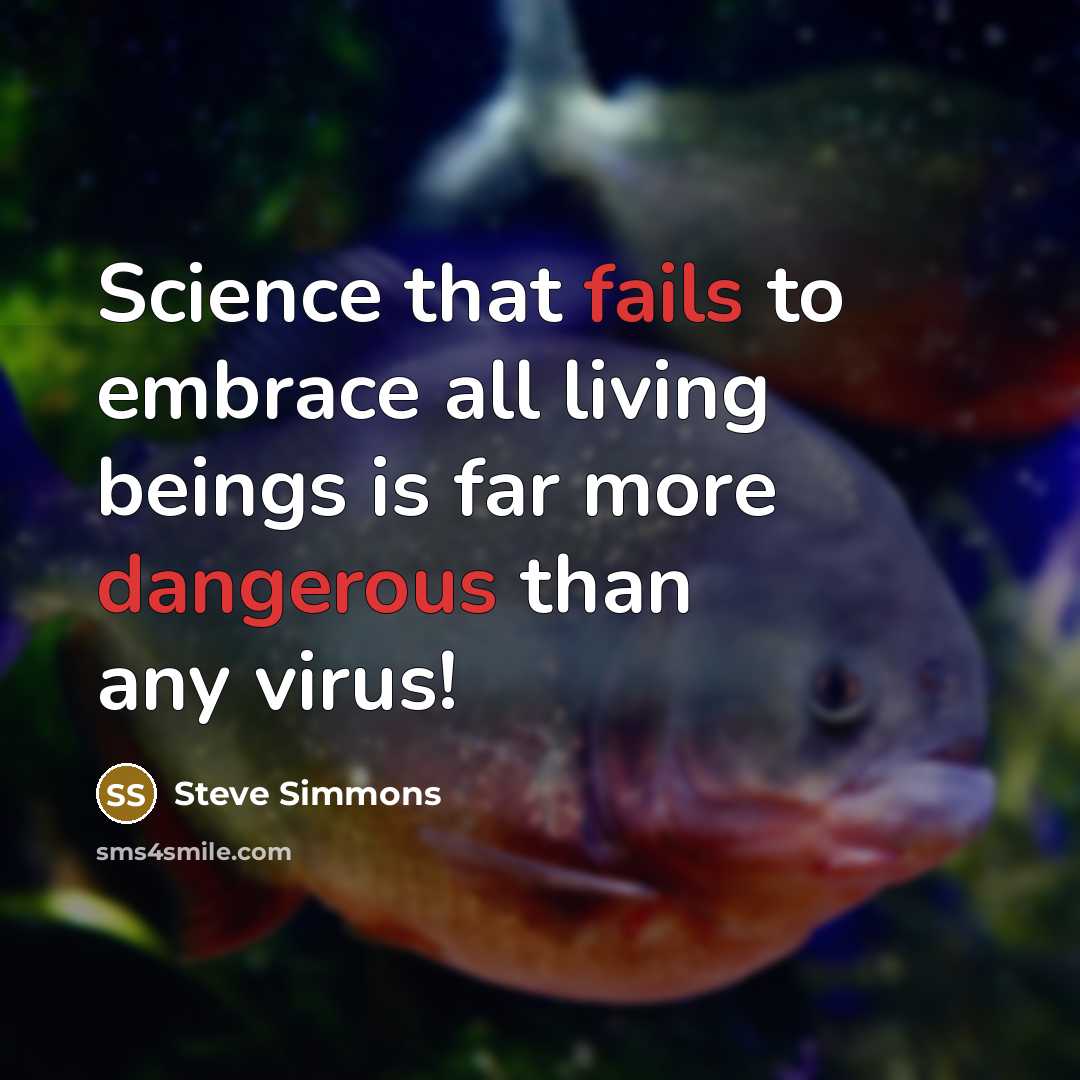 “Science that fails to embrace all living beings is far…” quote by Steve Simmons