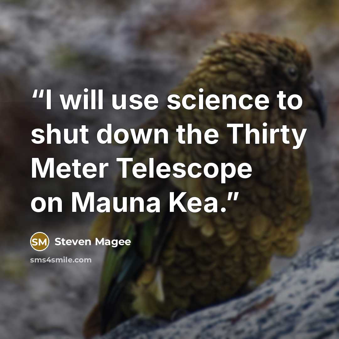 “I will use science to shut down the Thirty Meter Telescope on Mauna Kea.” quote by Steven Magee