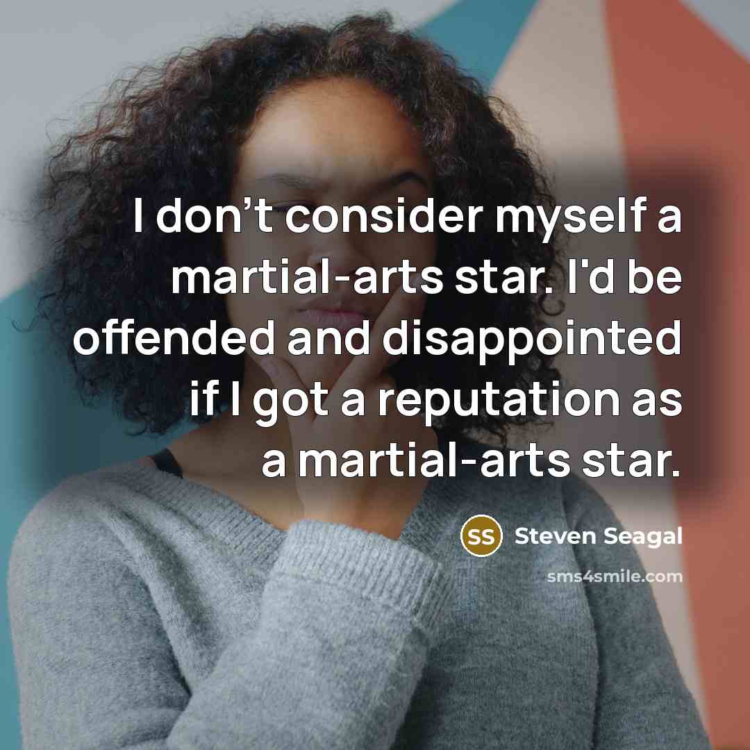 “I don't consider myself a martial-arts star. I'd be offended…” quote by Steven Seagal