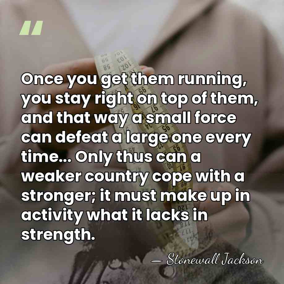 Once you get them running, you stay right on top of them,&hellip; - Stonewall Jackson