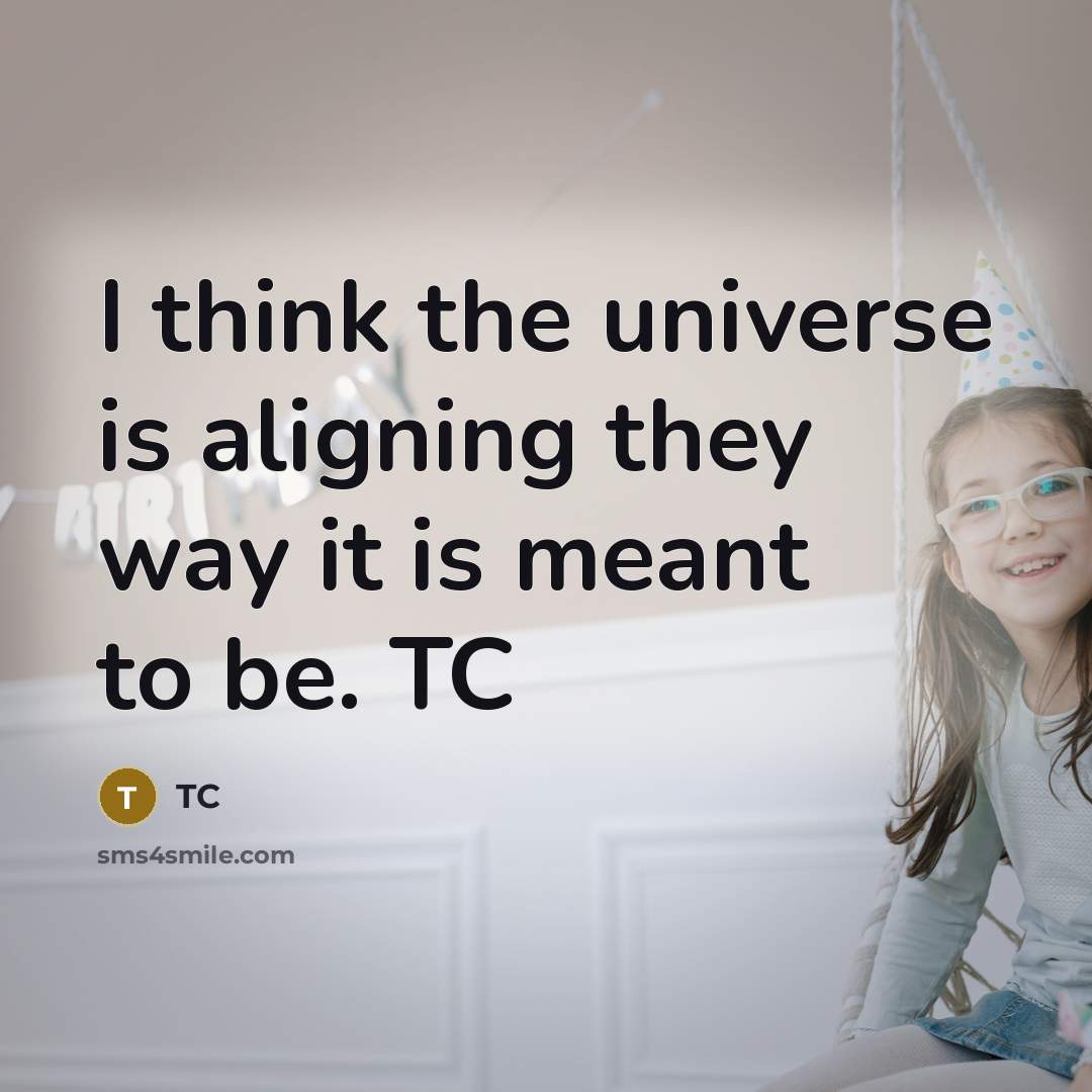 “I think the universe is aligning they way it is…” quote by TC