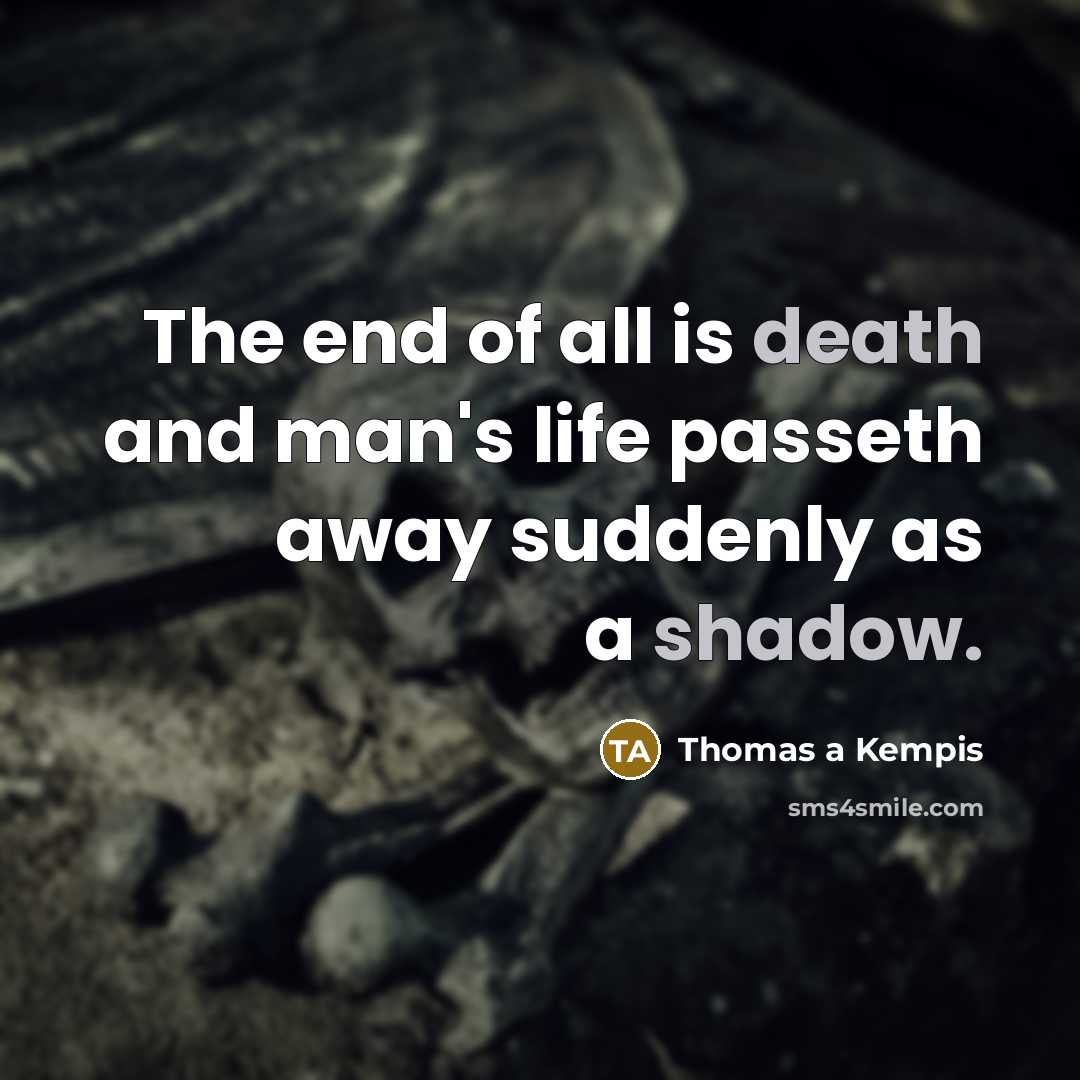“The end of all is death and man's life passeth…” quote by Thomas a Kempis