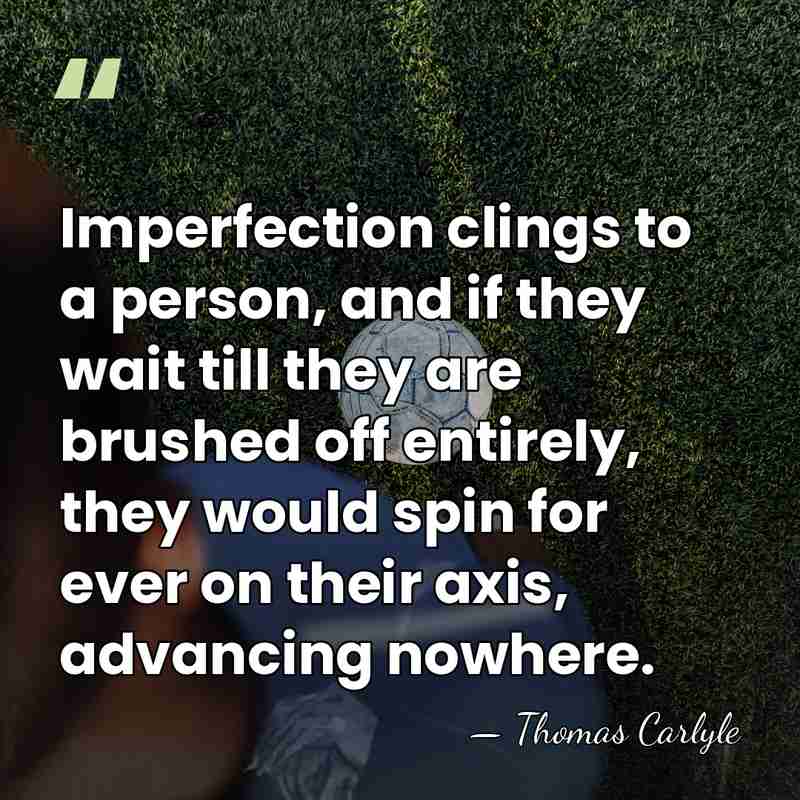 Imperfection clings to a person, and if they wait till they are&hellip; - Thomas Carlyle