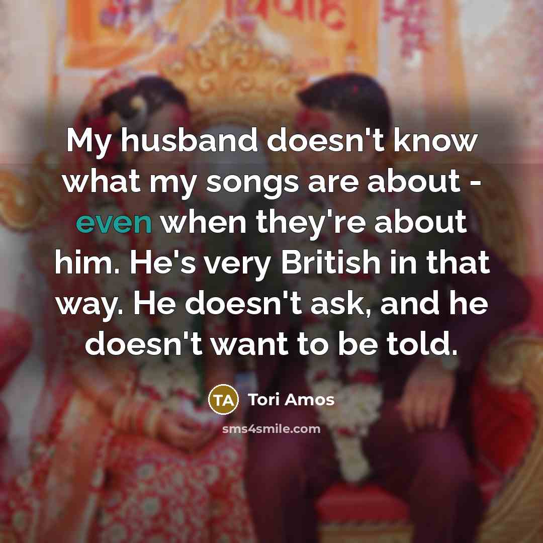 “My husband doesn't know what my songs are about -…” quote by Tori Amos