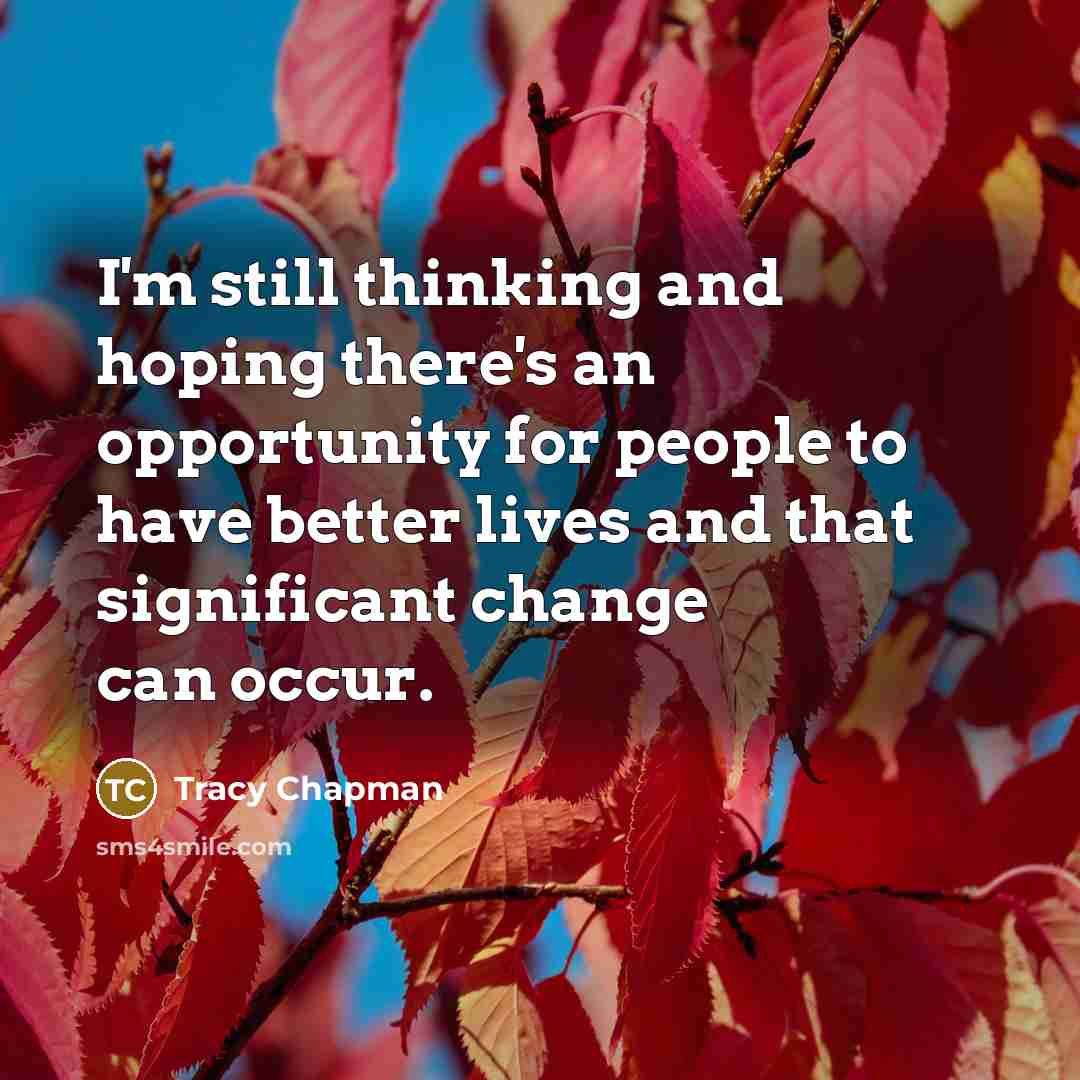 “I'm still thinking and hoping there's an opportunity for people…” quote by Tracy Chapman