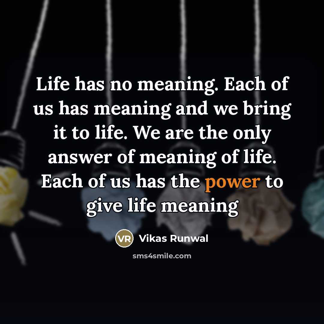 “Life has no meaning. Each of us has meaning and…” quote by Vikas Runwal