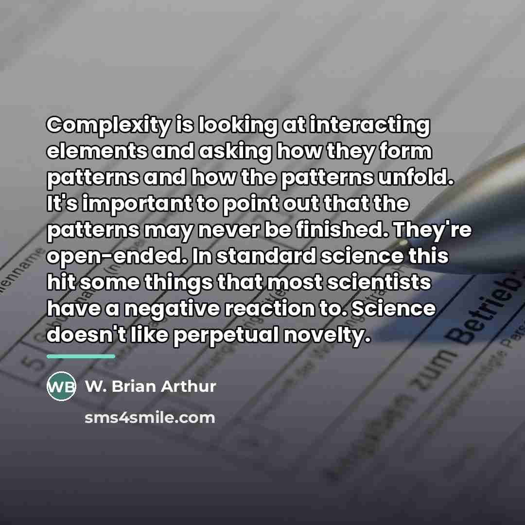 “Complexity is looking at interacting elements and asking how they…” quote by W. Brian Arthur