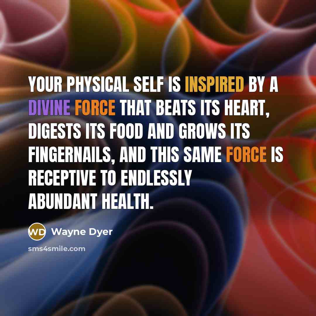 “Your physical self is inspired by a divine force that…” quote by Wayne Dyer